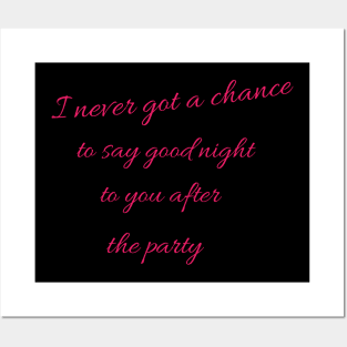 I never got a chance to say good night to you after the party. Posters and Art